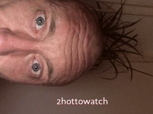 2hottowatch