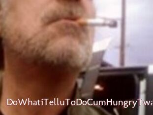 DoWhatiTelluToDoCumHungryTwat