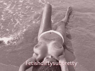 Fetishdirtysubpretty