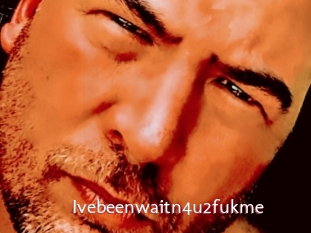 Ivebeenwaitn4u2fukme