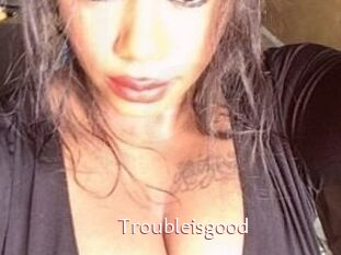 Troubleisgood