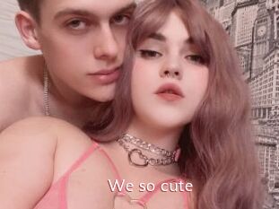 We_so_cute